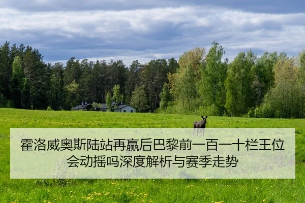 霍洛威奥斯陆站再赢后巴黎前一百一十栏王位会动摇吗深度解析与赛季走势