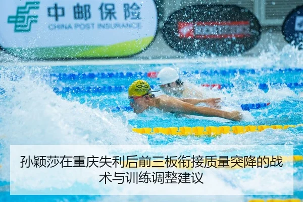 孙颖莎在重庆失利后前三板衔接质量突降的战术与训练调整建议